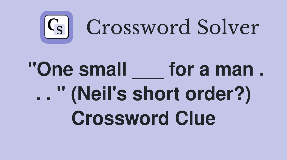 "One small ___ for a man . . . " (Neil's short order?) Crossword Clue