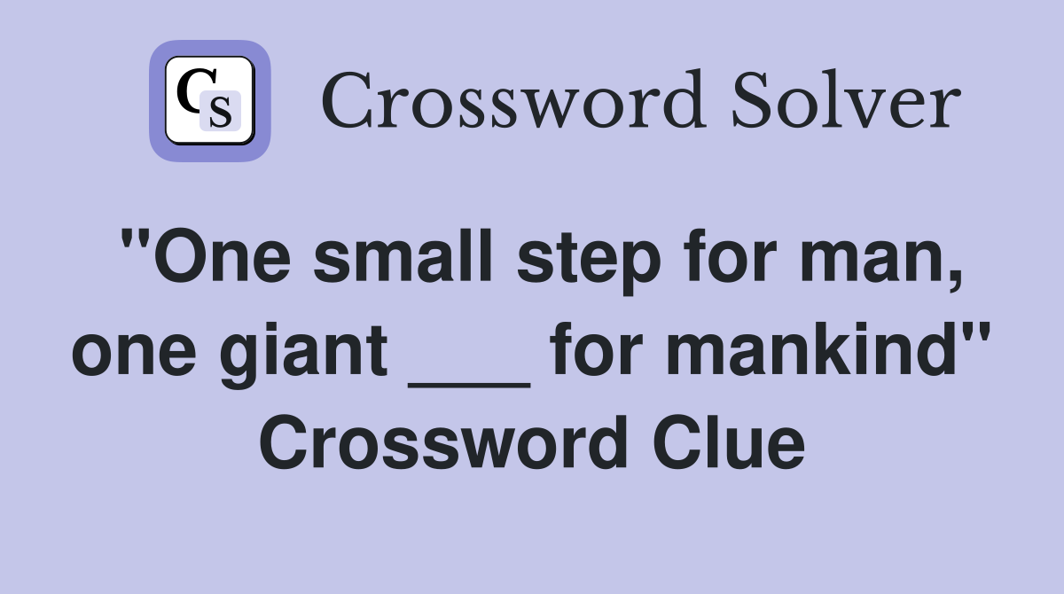 "One small step for man, one giant ___ for mankind" Crossword Clue