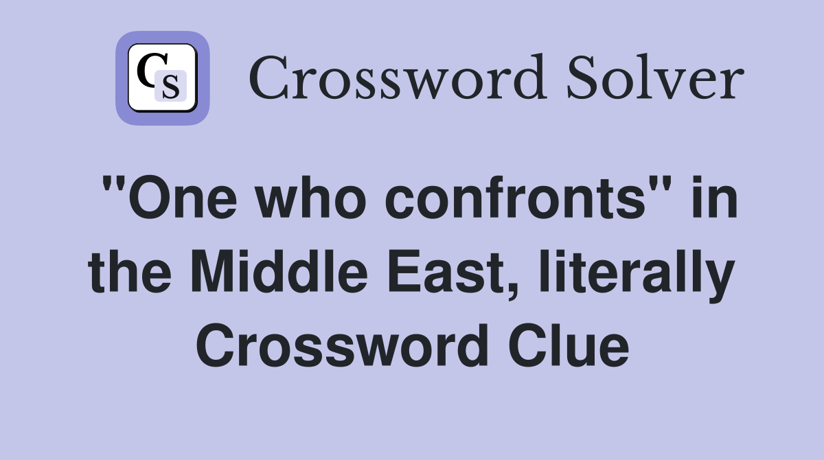 "One who confronts" in the Middle East, literally Crossword Clue