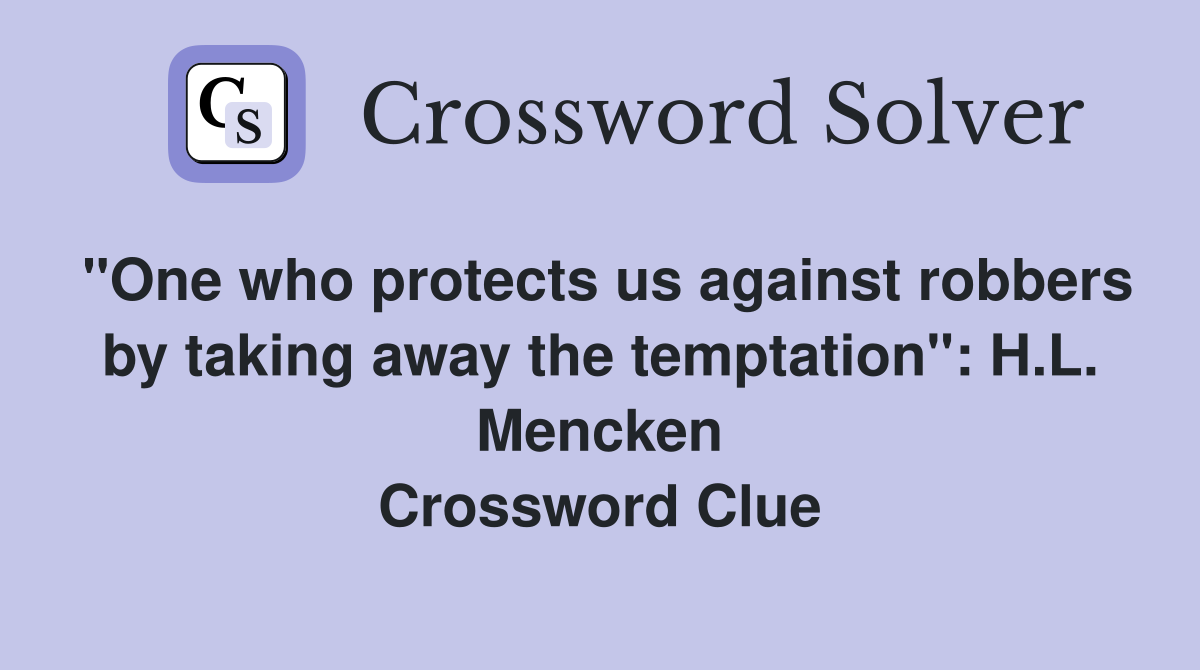 "One who protects us against robbers by taking away the temptation": H.L. Mencken Crossword Clue