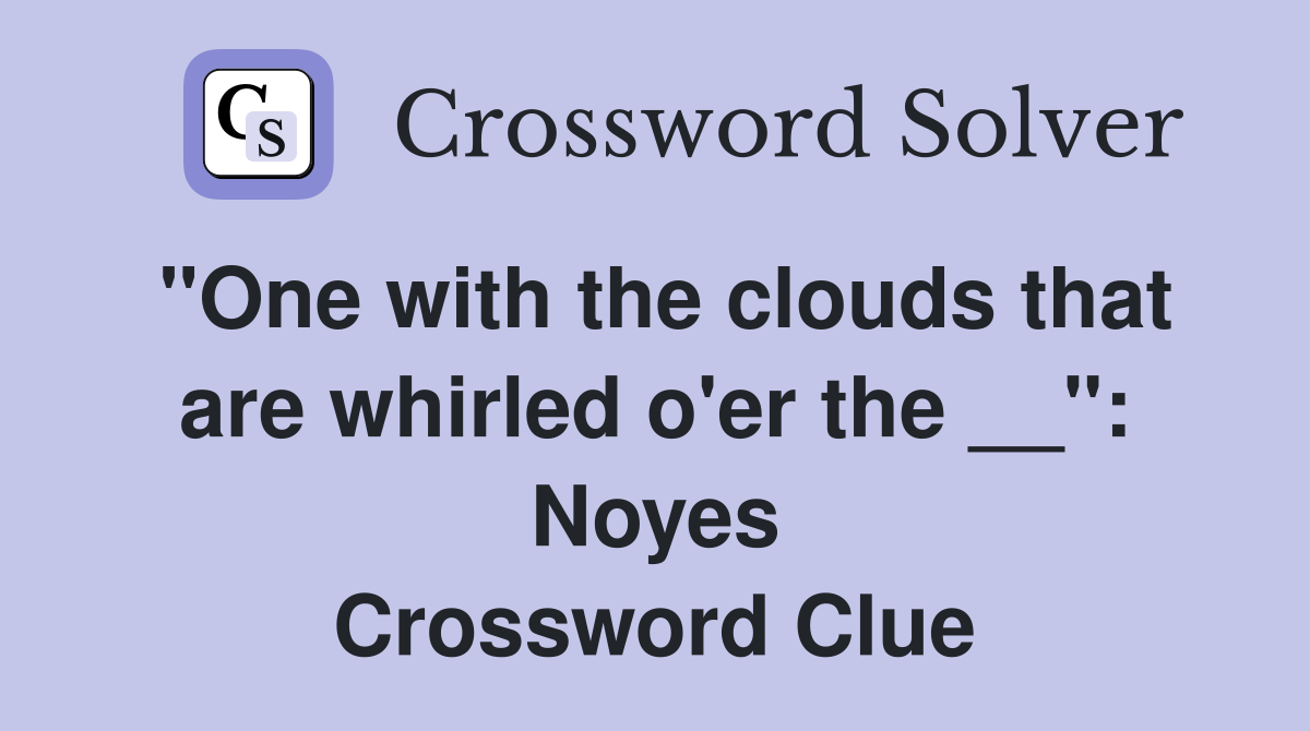 "One with the clouds that are whirled o'er the __": Noyes Crossword Clue