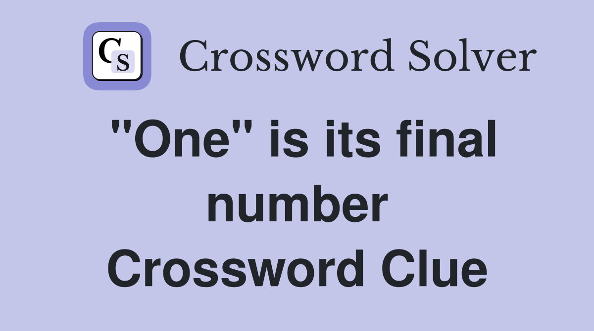 "One" is its final number Crossword Clue