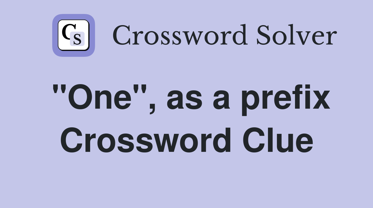 "One", as a prefix Crossword Clue