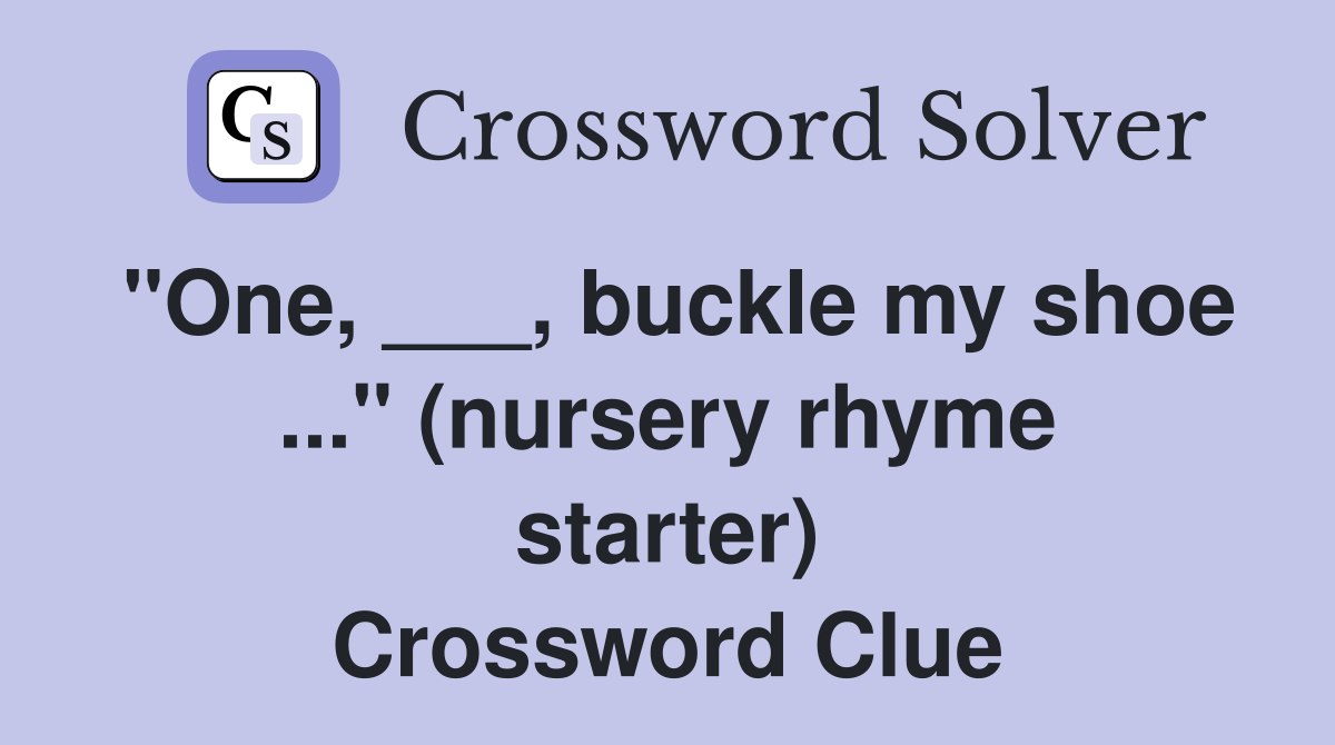 "One, ___, buckle my shoe ..." (nursery rhyme starter) Crossword Clue