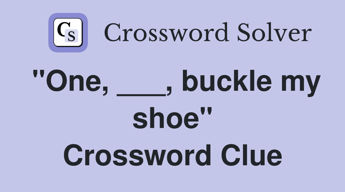 "One, ___, buckle my shoe" Crossword Clue