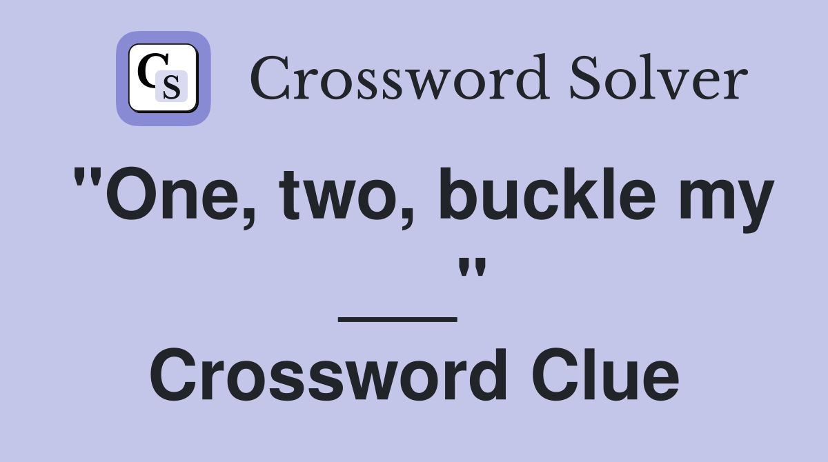 "One, two, buckle my ___" Crossword Clue