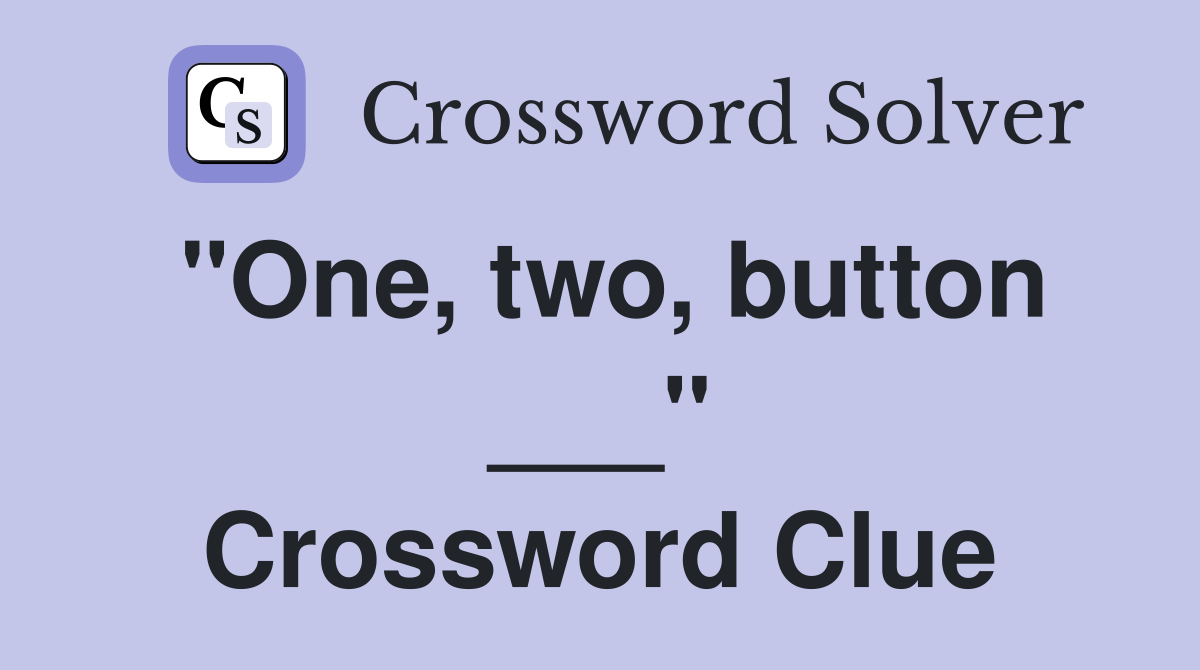 "One, two, button ___" Crossword Clue