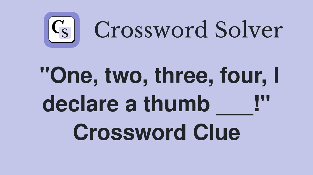 "One, two, three, four, I declare a thumb ___!" Crossword Clue