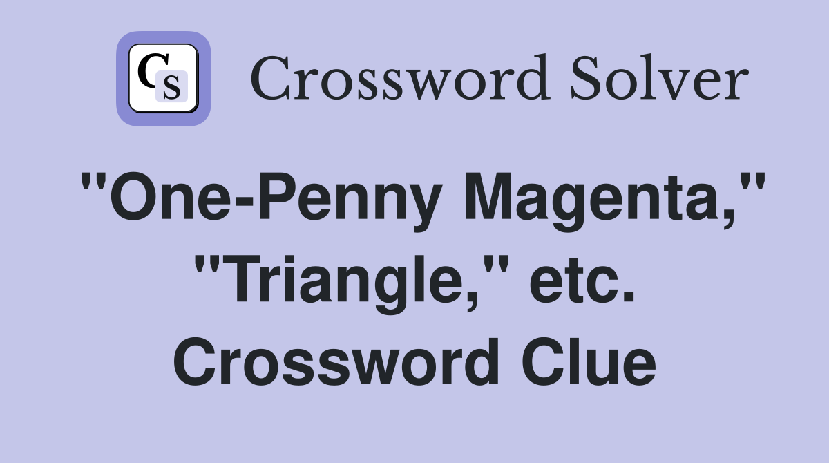 "One-Penny Magenta," "Triangle," etc. Crossword Clue