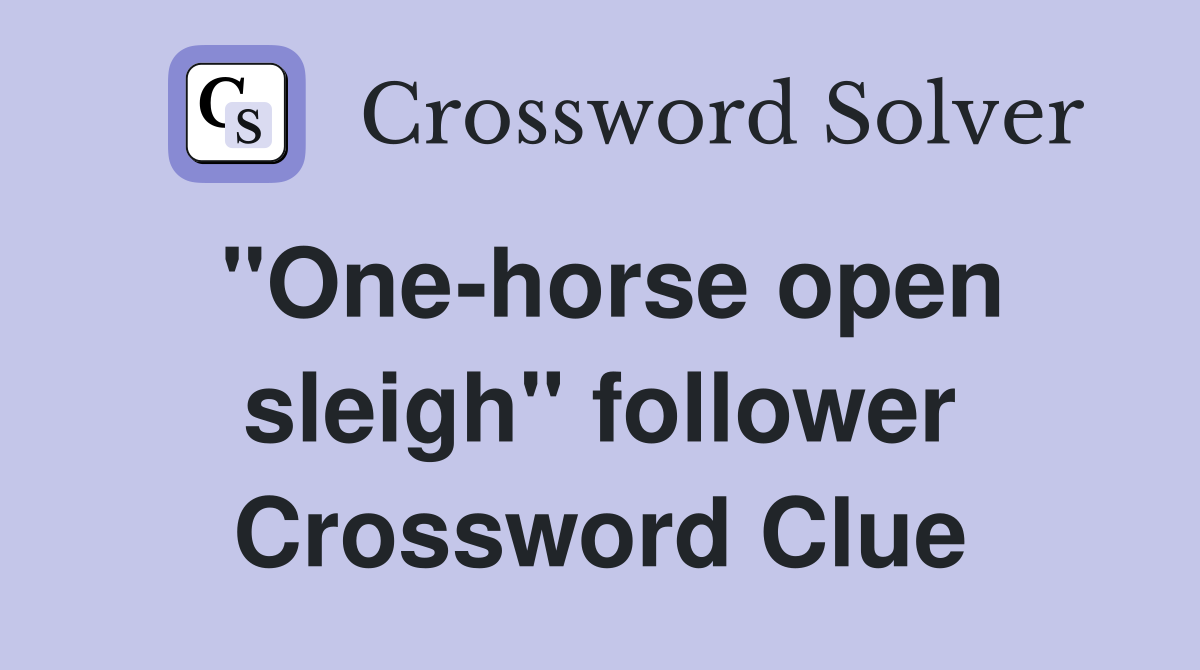 "One-horse open sleigh" follower Crossword Clue