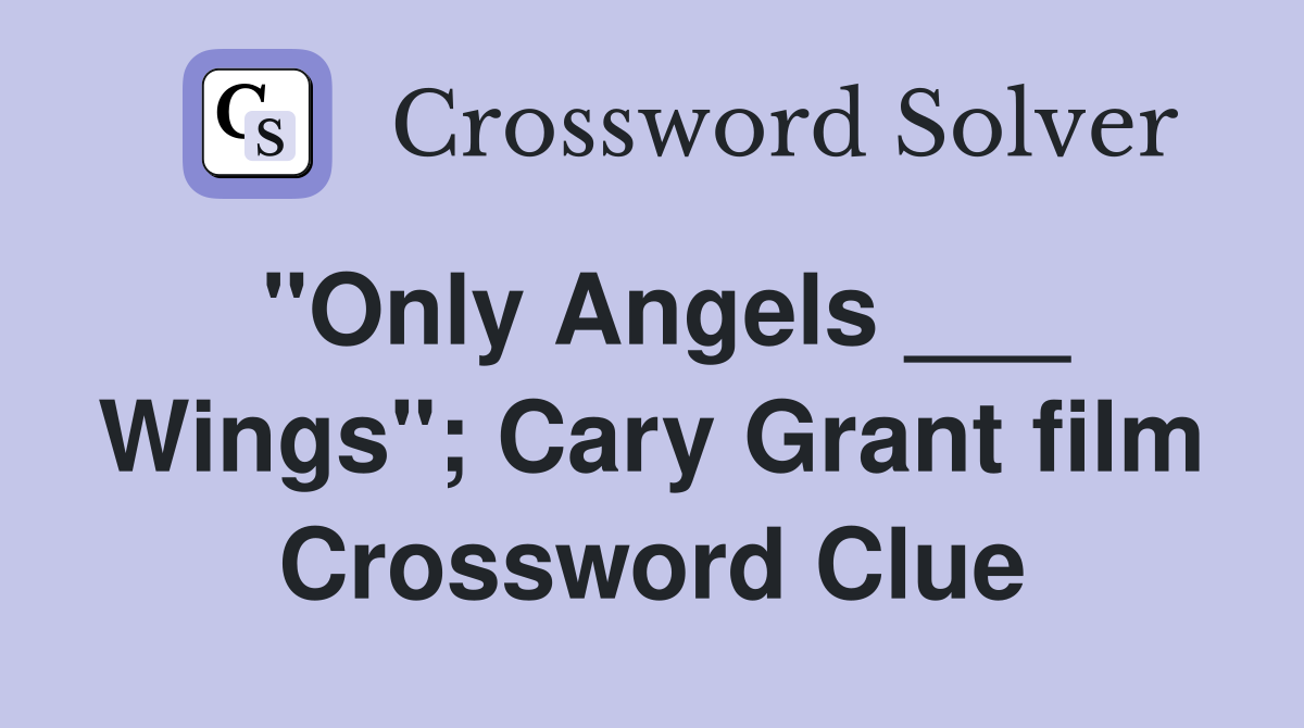 "Only Angels ___ Wings"; Cary Grant film Crossword Clue