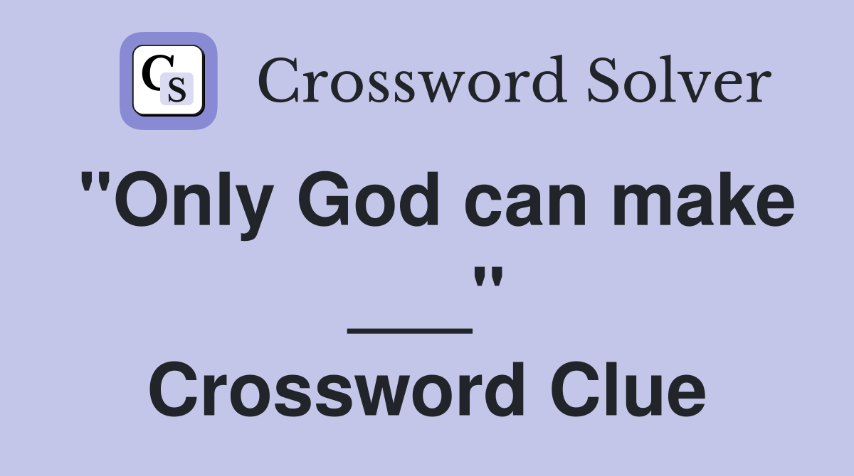 "Only God can make ___" Crossword Clue