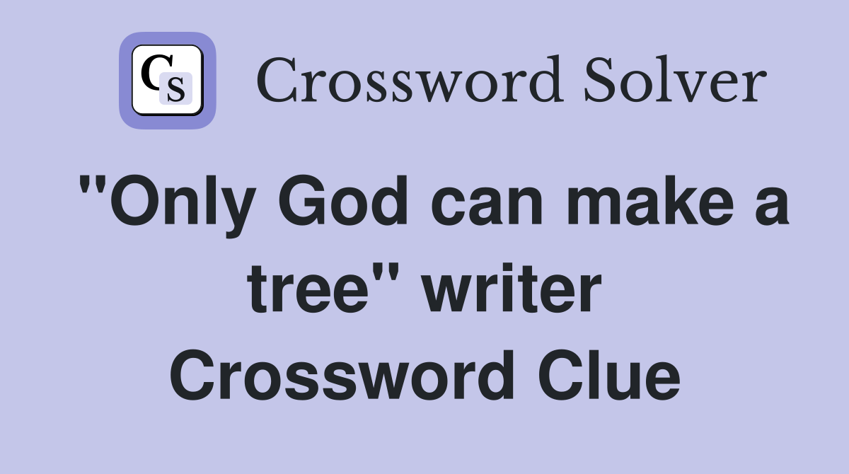 "Only God can make a tree" writer Crossword Clue