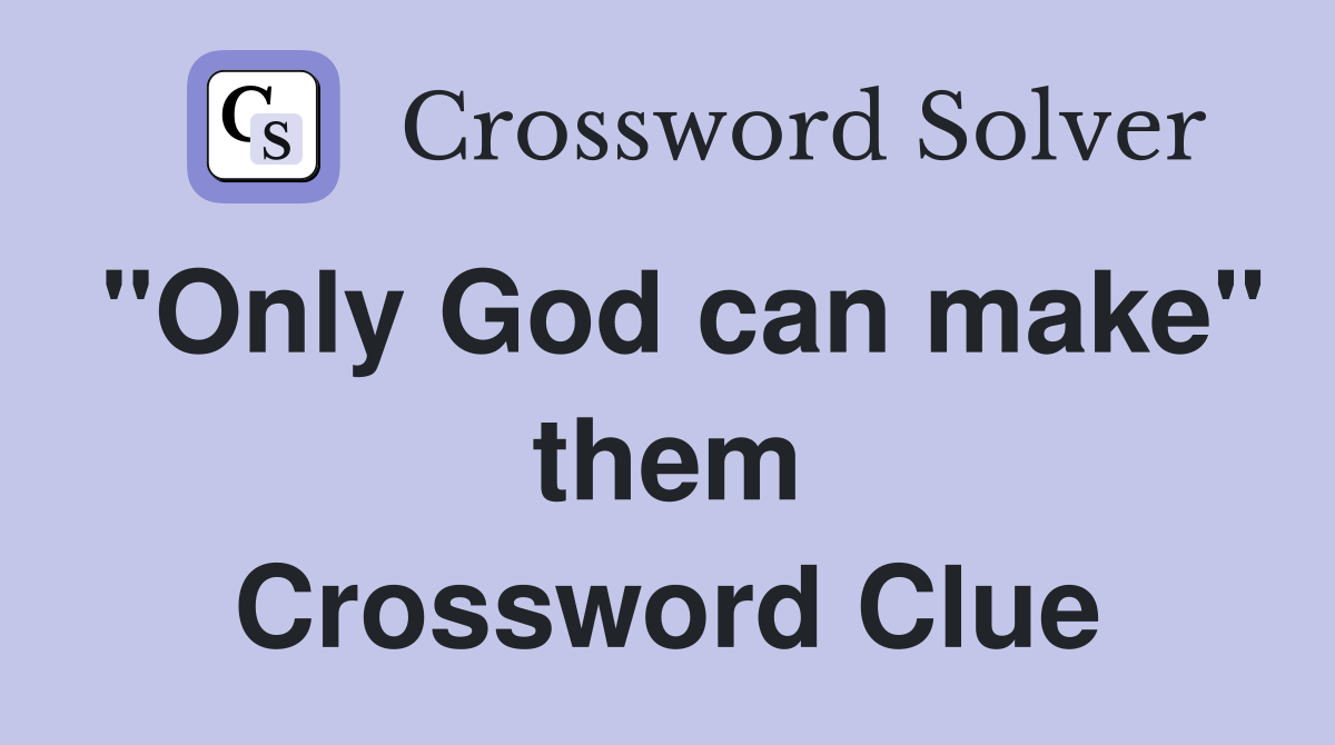 "Only God can make" them Crossword Clue