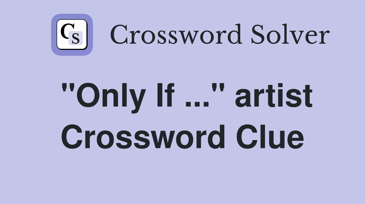 "Only If ..." artist Crossword Clue