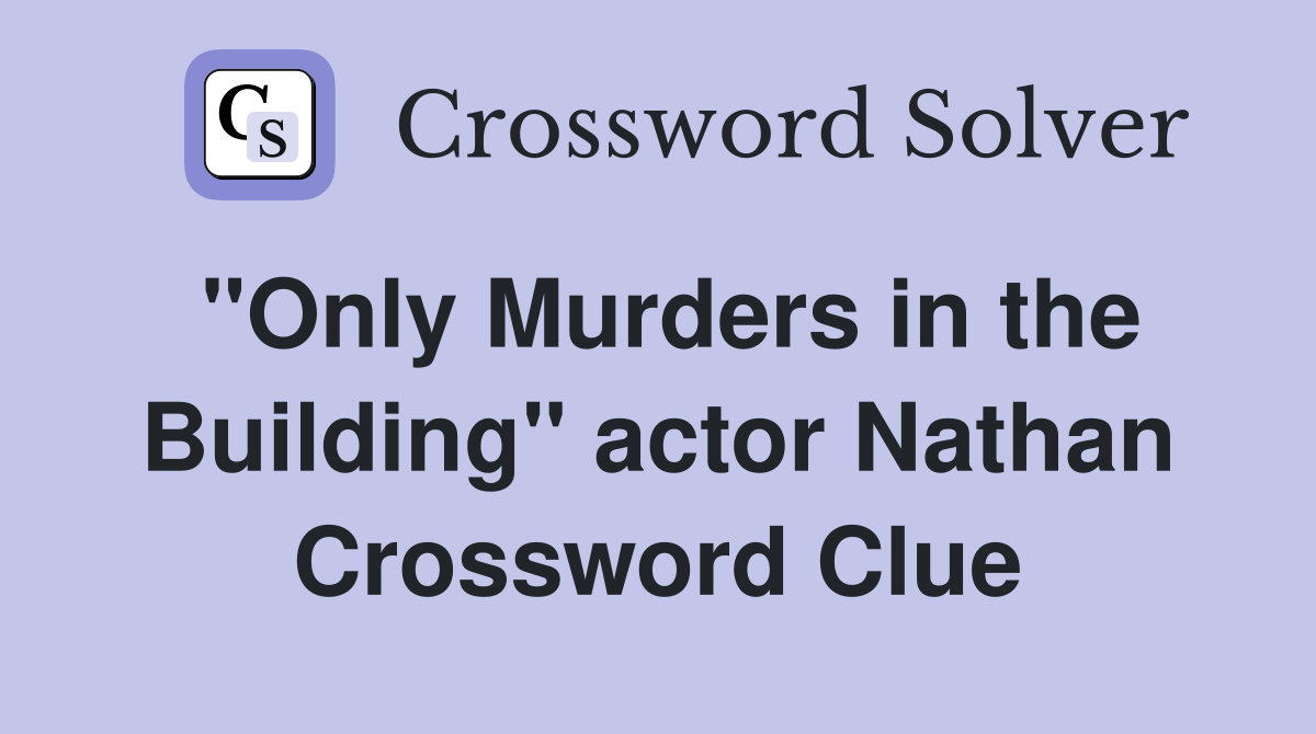 "Only Murders in the Building" actor Nathan Crossword Clue