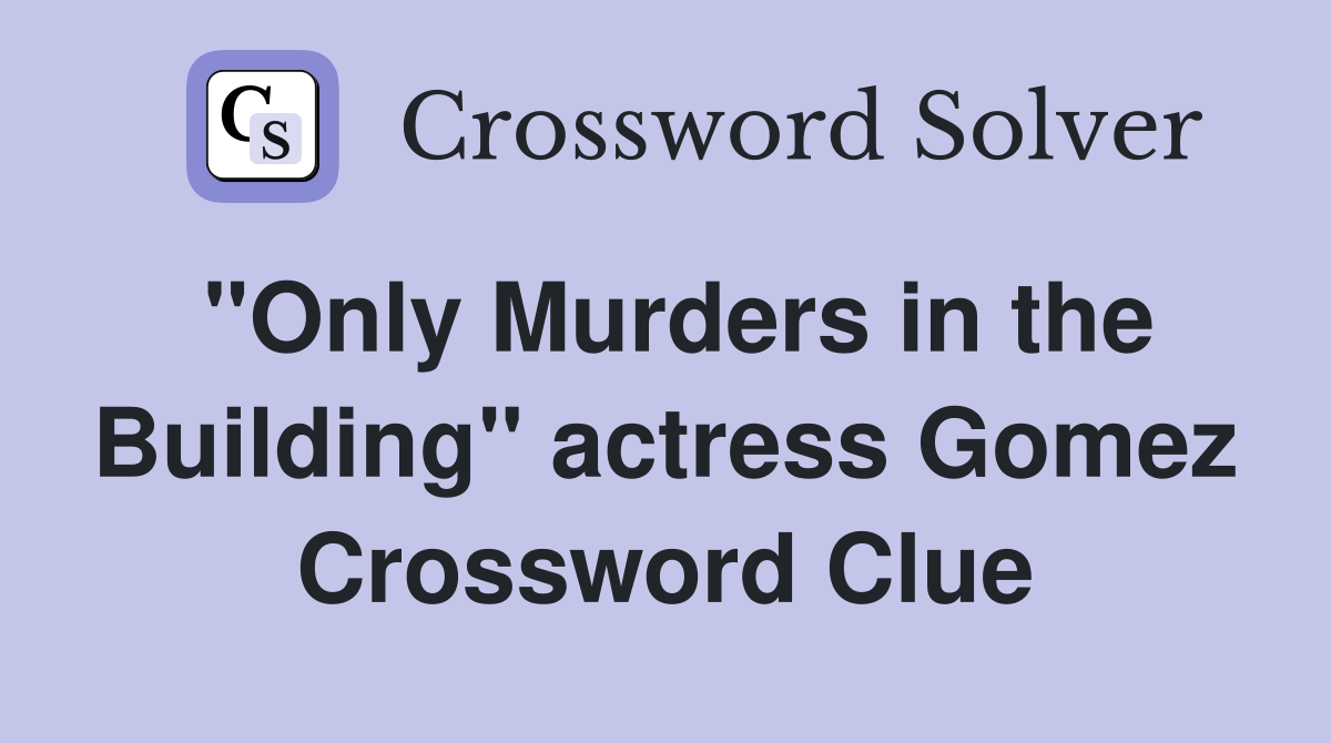 "Only Murders in the Building" actress Gomez Crossword Clue
