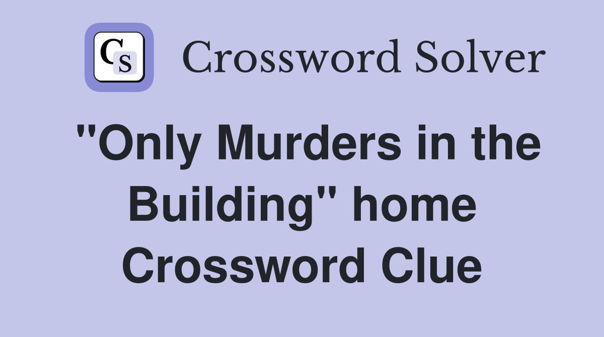 "Only Murders in the Building" home Crossword Clue