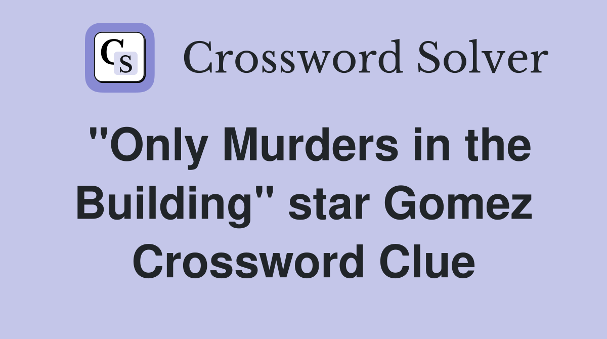 "Only Murders in the Building" star Gomez Crossword Clue