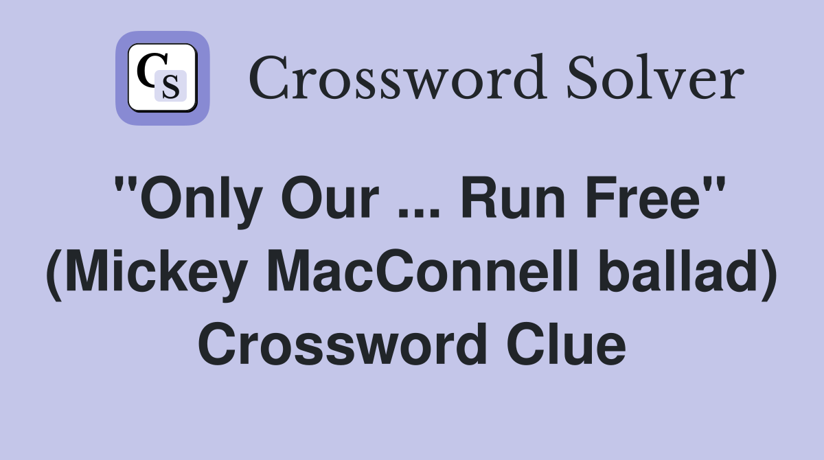 "Only Our ... Run Free" (Mickey MacConnell ballad) Crossword Clue