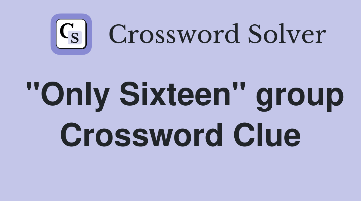 "Only Sixteen" group Crossword Clue