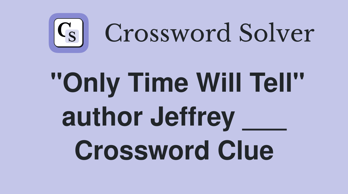 "Only Time Will Tell" author Jeffrey ___ Crossword Clue