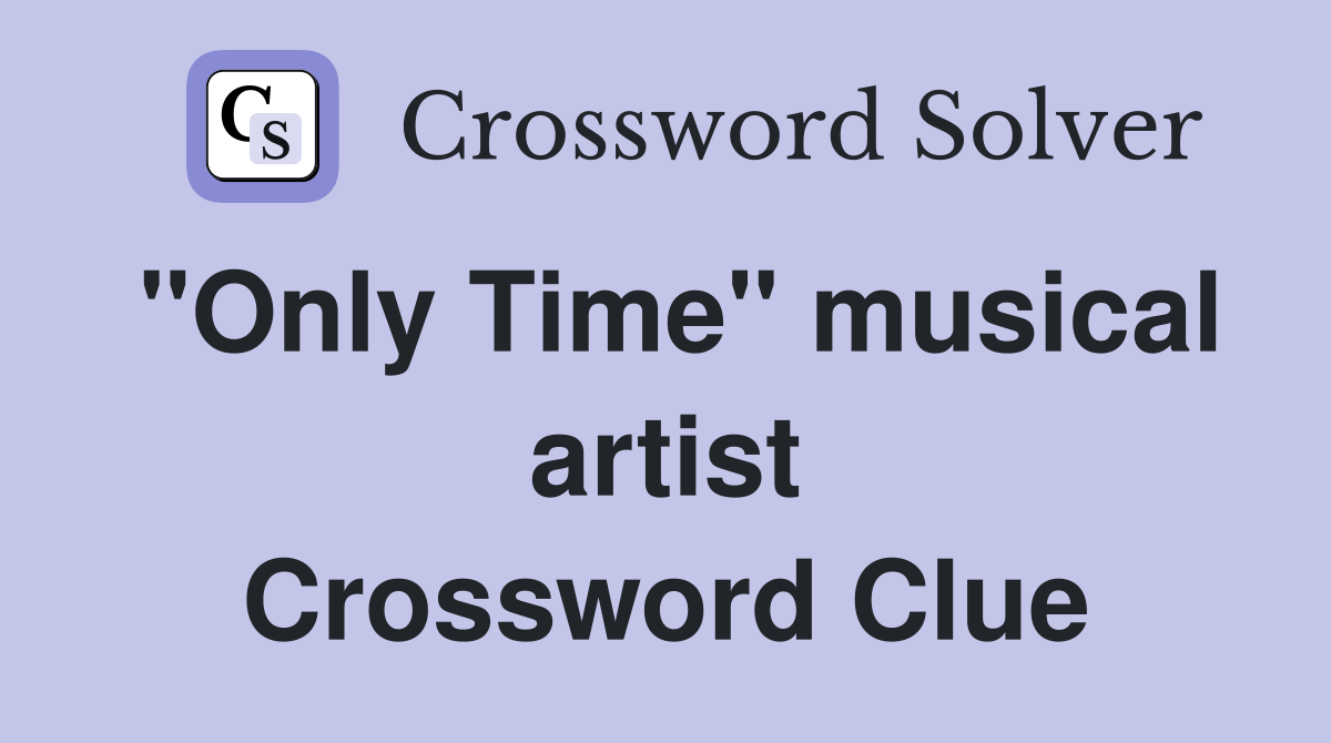 "Only Time" musical artist Crossword Clue
