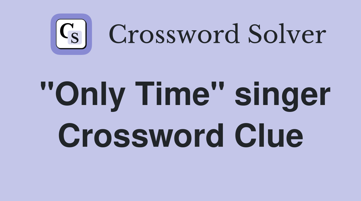 "Only Time" singer Crossword Clue