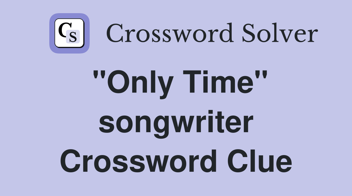 "Only Time" songwriter Crossword Clue