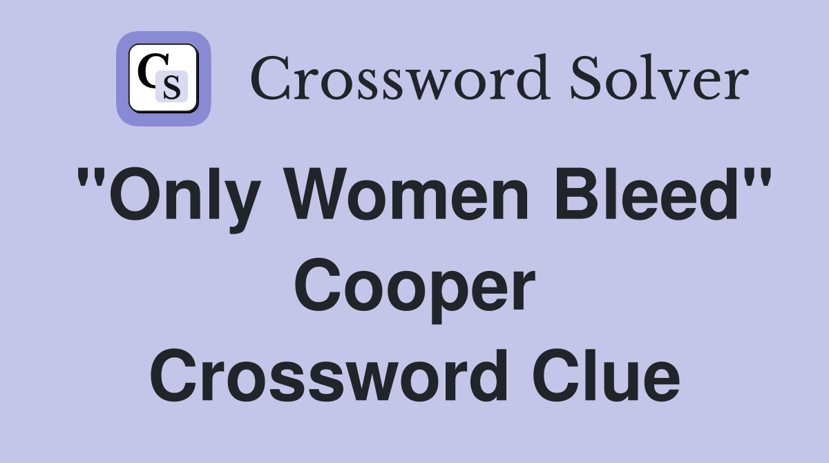 "Only Women Bleed" Cooper Crossword Clue