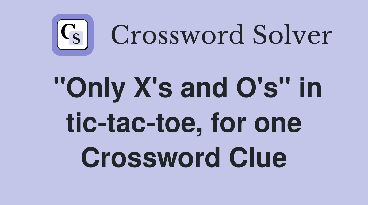 "Only X's and O's" in tic-tac-toe, for one Crossword Clue