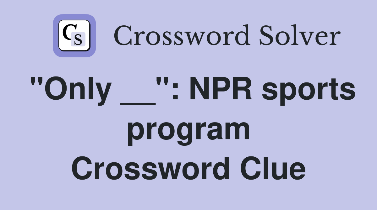 "Only __": NPR sports program Crossword Clue