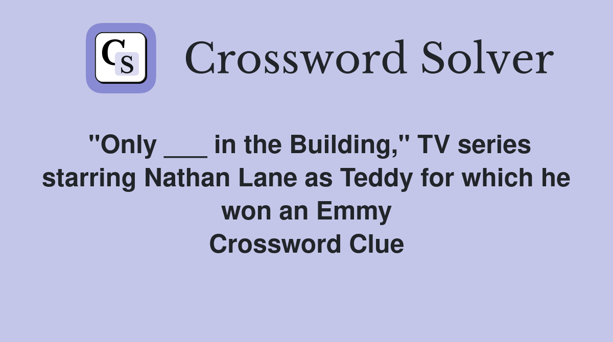 "Only ___ in the Building," TV series starring Nathan Lane as Teddy for which he won an Emmy Crossword Clue