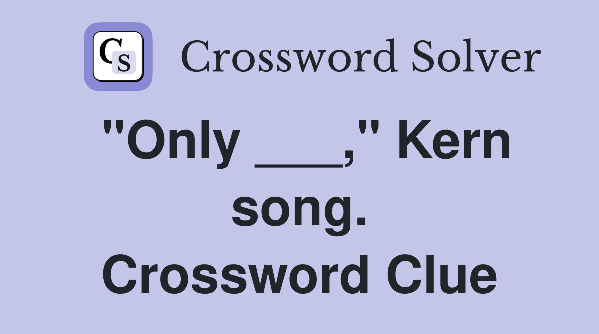 "Only ___," Kern song. Crossword Clue