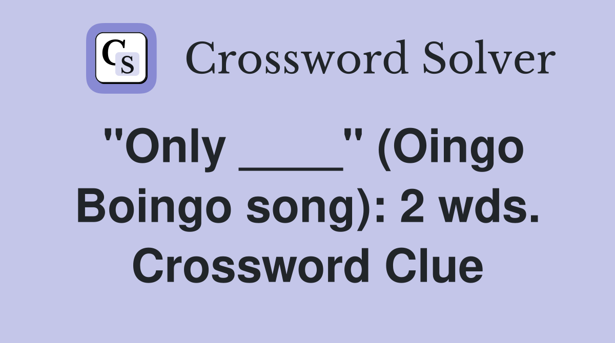 "Only ____" (Oingo Boingo song): 2 wds. Crossword Clue