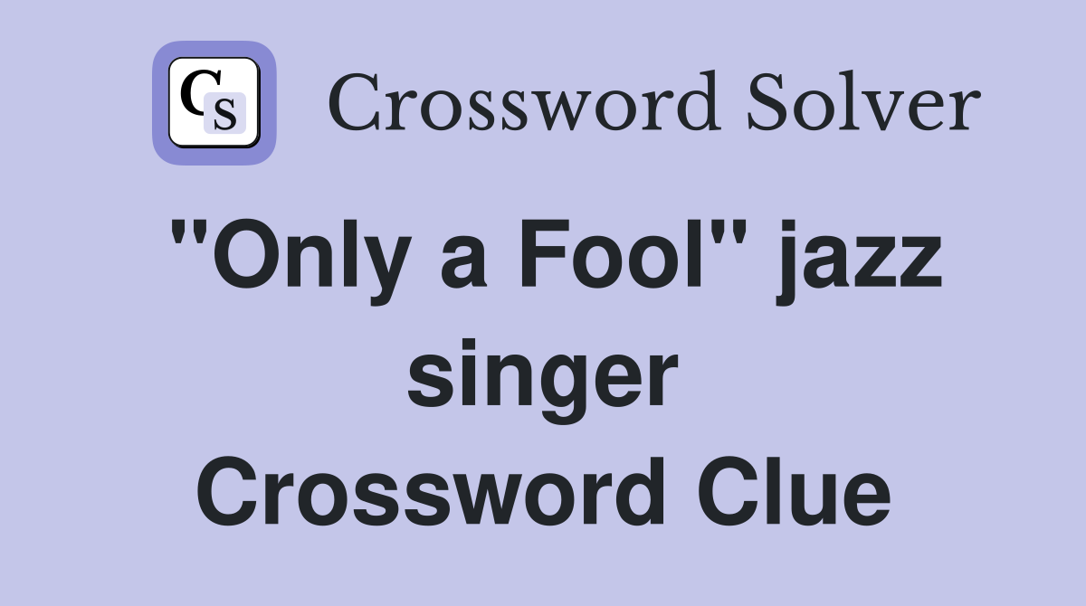 "Only a Fool" jazz singer Crossword Clue