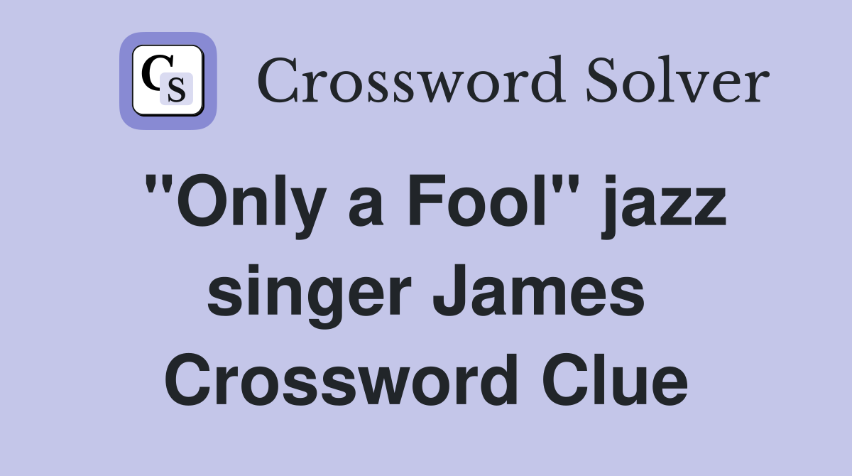 "Only a Fool" jazz singer James Crossword Clue