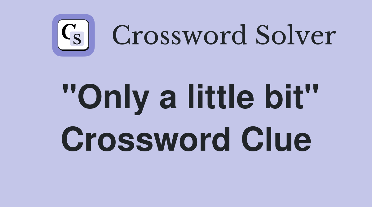"Only a little bit" Crossword Clue