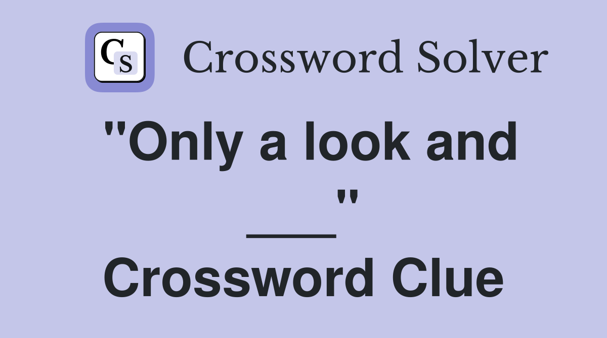 "Only a look and ___" Crossword Clue