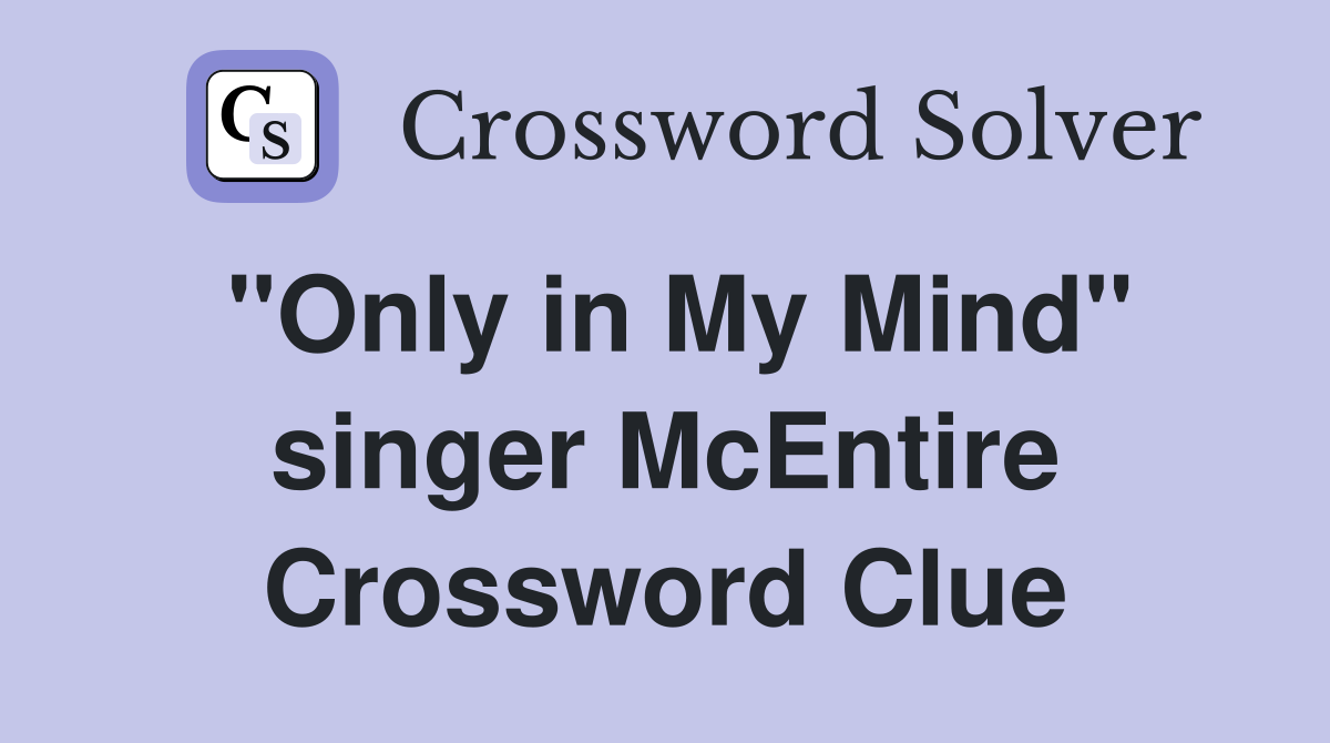 "Only in My Mind" singer McEntire Crossword Clue