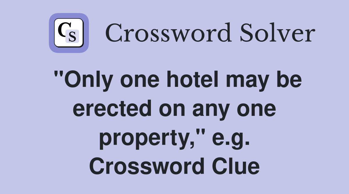 "Only one hotel may be erected on any one property," e.g. Crossword Clue