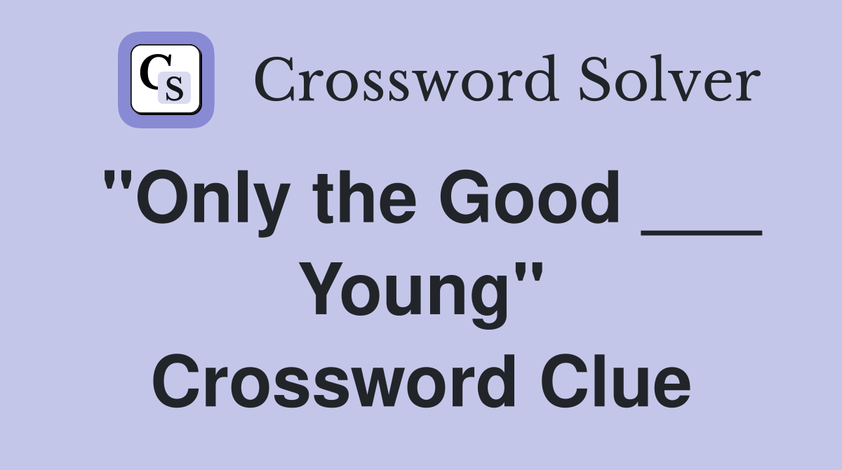"Only the Good ___ Young" Crossword Clue