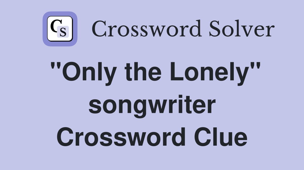 "Only the Lonely" songwriter Crossword Clue