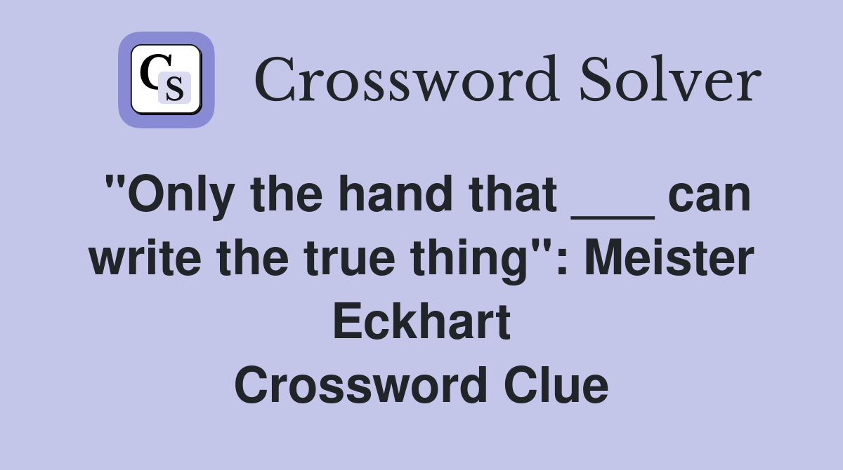 "Only the hand that ___ can write the true thing": Meister Eckhart Crossword Clue