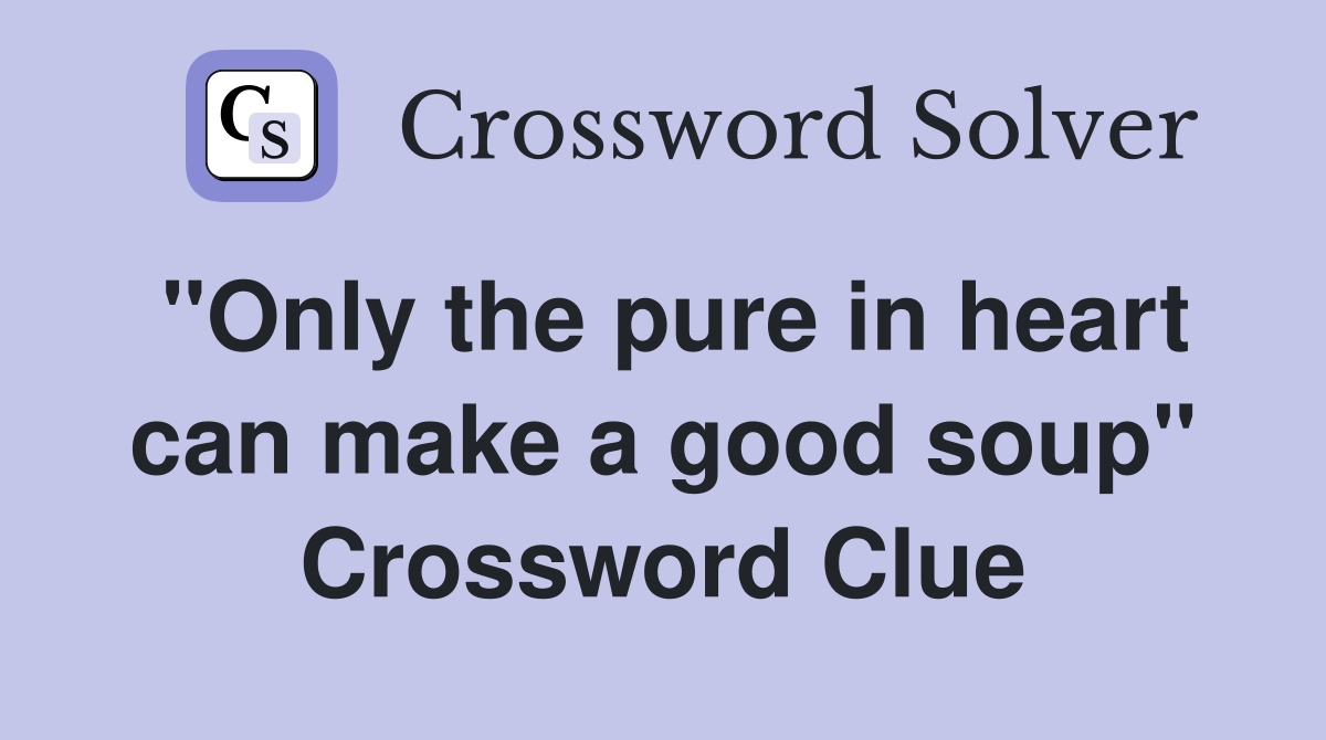 "Only the pure in heart can make a good soup" Crossword Clue