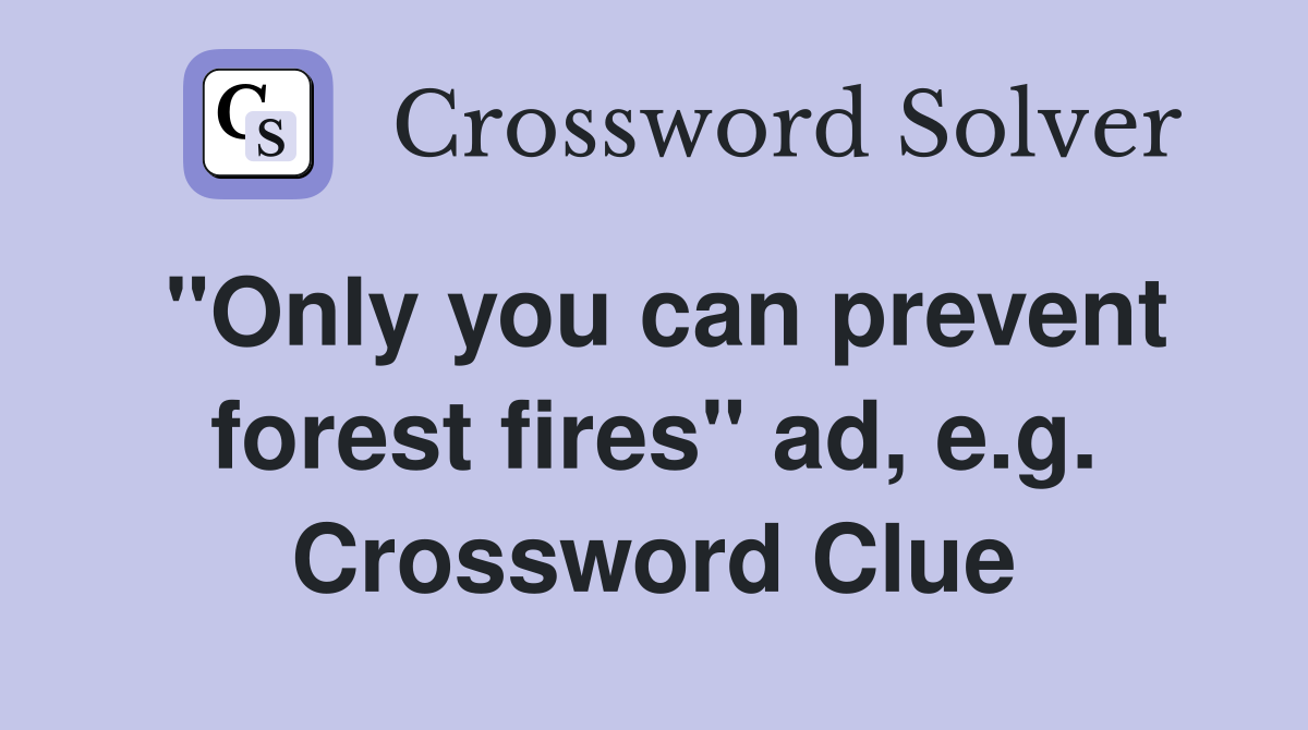 "Only you can prevent forest fires" ad, e.g. Crossword Clue
