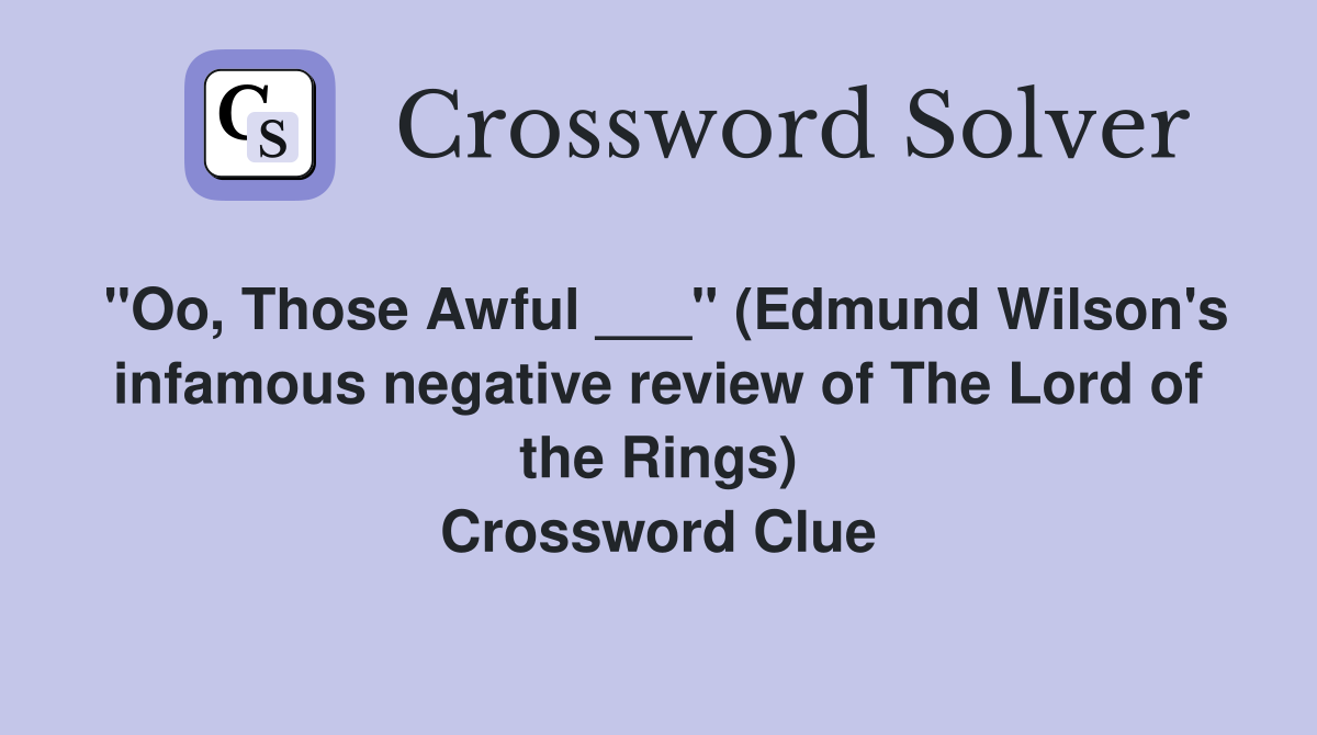 "Oo, Those Awful ___" (Edmund Wilson's infamous negative review of The Lord of the Rings) Crossword Clue