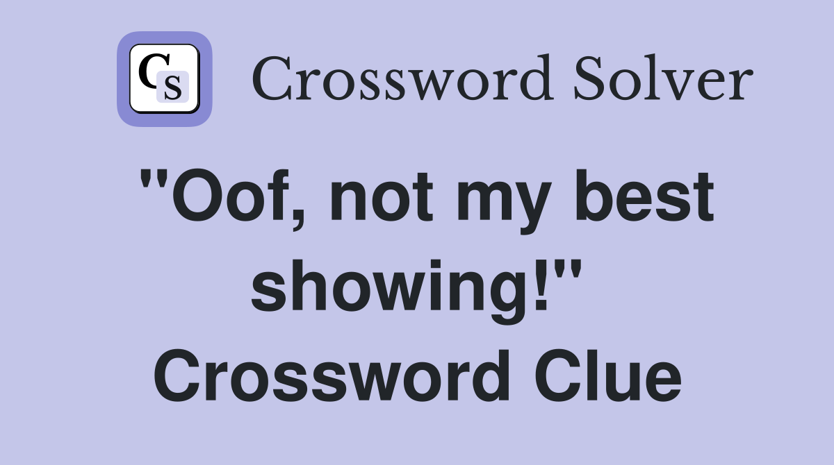 "Oof, not my best showing!" Crossword Clue