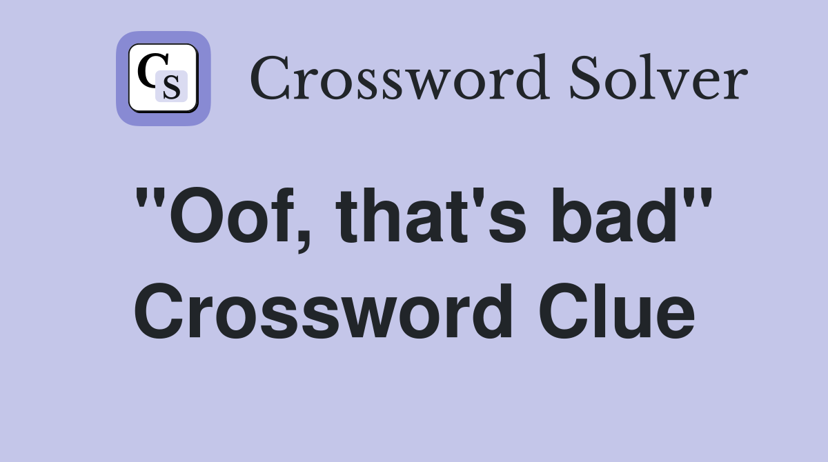 "Oof, that's bad" Crossword Clue