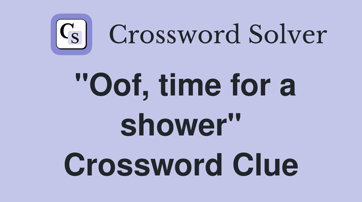 "Oof, time for a shower" Crossword Clue